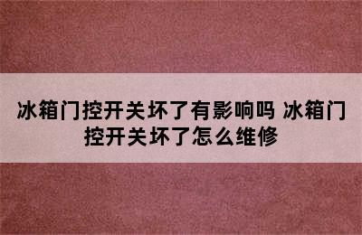 冰箱门控开关坏了有影响吗 冰箱门控开关坏了怎么维修